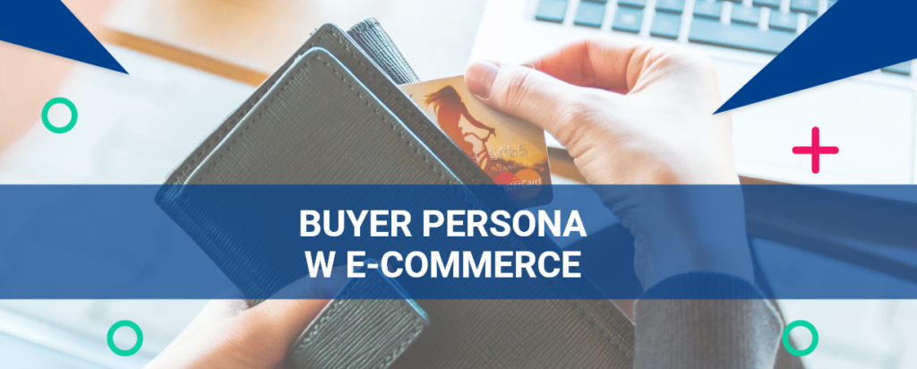 Buyer persona w e-commerce: dlaczego jej potrzebujesz?