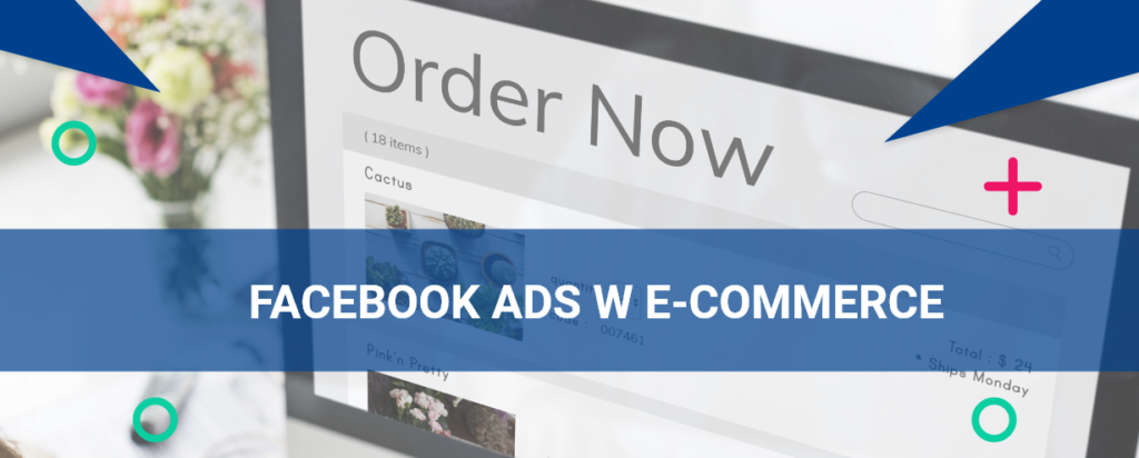 Facebook Ads w e-commerce: jak skutecznie promować sklep internetowy na Facebooku?