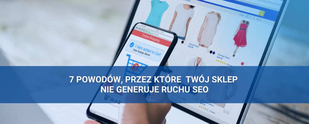 7 powodów, przez które Twój sklep nie generuje ruchu SEO