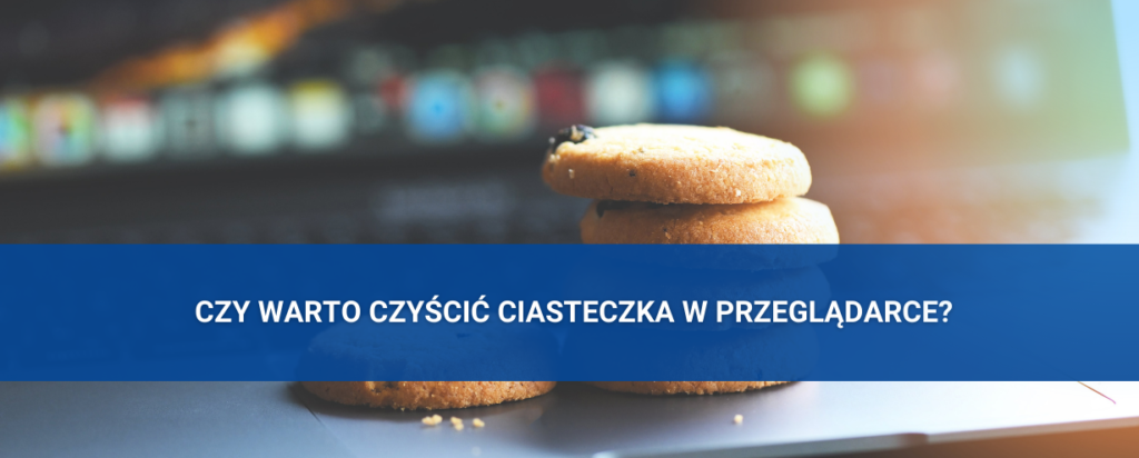 Po co i jak czyścić ciasteczka w przeglądarce?